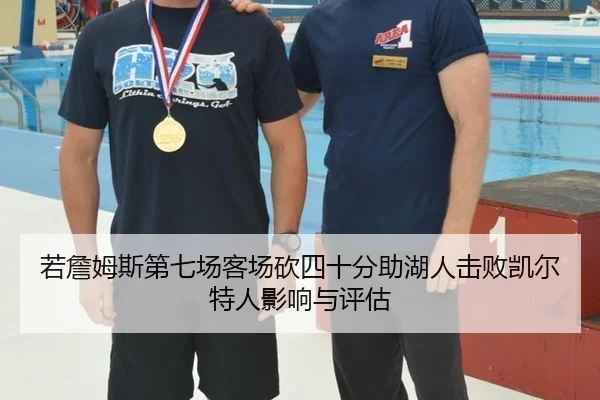 若詹姆斯第七场客场砍四十分助湖人击败凯尔特人影响与评估