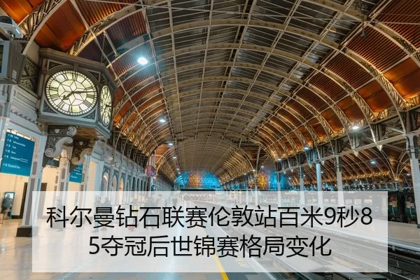 科尔曼钻石联赛伦敦站百米9秒85夺冠后世锦赛格局变化